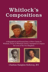 bokomslag Whitlock's Compositions: A Biographical and Pictorial Story of How Charles D. Whitlock, Owner of Whitlock's Florist, Attempted to Compose the L