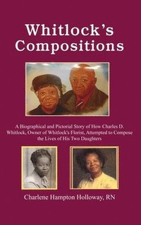 bokomslag Whitlock's Compositions: A Biographical and Pictorial Story of How Charles D. Whitlock, Owner of Whitlock's Florist, Attempted to Compose the L