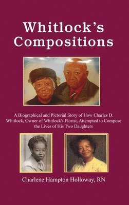 Charlene Hampton Holloway, RN Charlene Hampton Holloway - Whitlock's Compositions: A Biographical and Pictorial Story of How Charles D. Whitlock, Owner of Whitlock's Florist, Attempted to Compose the L, Inbunden