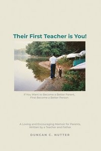 bokomslag Their First Teacher is You!: If You Want to Become a Better Parent, First Become a Better Person. A Loving and Encouraging Memoir for Parents, Writ