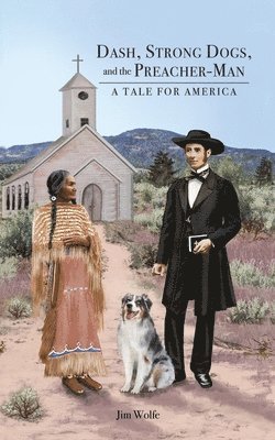 Jim Wolfe - Dash, Strong Dogs, and the Preacher-Man: A Tale for America, Häftad