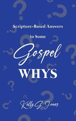 Scripture-Based Answers to Some GOSPEL WHYS 1
