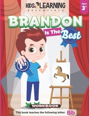Brandon Is The Best Workbook: Learn the letter B and discover what makes Brandon the best at coloring. He's even won an art award! 1