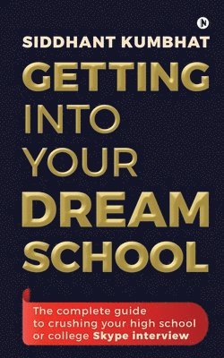 bokomslag Getting into your dream school: The complete guide to crushing your high school or college Skype interview