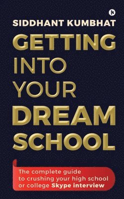 bokomslag Getting into your dream school: The complete guide to crushing your high school or college Skype interview