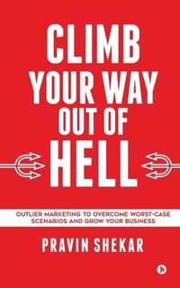 bokomslag Climb Your Way Out of Hell: Outlier Marketing To Overcome Worst-Case Scenarios And Grow Your Business