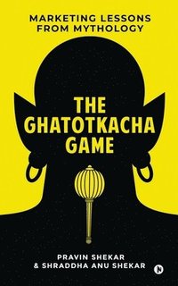 bokomslag The Ghatotkacha Game: Marketing Lessons from Mythology