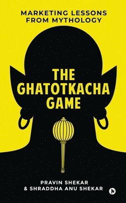 The Ghatotkacha Game: Marketing Lessons from Mythology 1