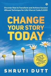 bokomslag Change Your Story Today: Discover How to Transform and Achieve Success! #Bloom Technique for Life! #Secret Code, O, GOD!