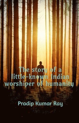The story of a little-known Indian worshiper of humanity. 1