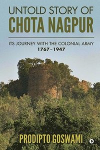 bokomslag Untold Story of Chota Nagpur: Its Journey with the Colonial Army: 1767- 1947