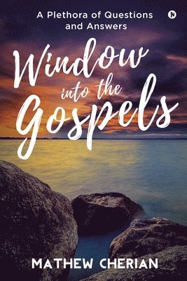 Window into the Gospels: A Plethora of Questions and Answers 1