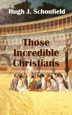 Hugh J Schonfield - Those Incredible Christians, Inbunden