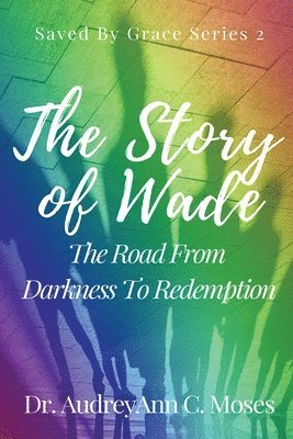 bokomslag Story Of Wade- The Road From Darkness To Redemption