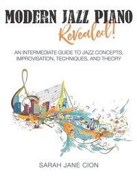 bokomslag Modern Jazz Piano Revealed!: An Intermediate Guide to Jazz Concepts, Improvisation, Techniques, and Theory