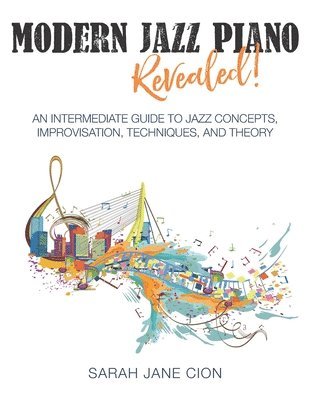 Modern Jazz Piano Revealed!: An Intermediate Guide to Jazz Concepts, Improvisation, Techniques, and Theory 1