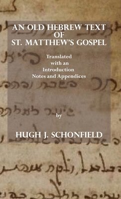 Hugh J Schonfield - Old Hebrew Text of St. Matthew's Gospel, Inbunden