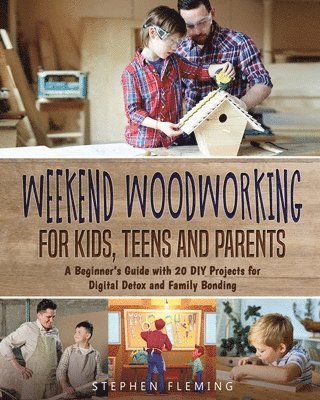 Weekend Woodworking For Kids, Teens and Parents