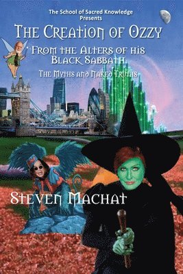 Steven E Machat - Creation of Ozzy from the Alters of His Black Sabbath - The Myths and Naked Truths, Häftad