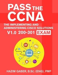 bokomslag PASS the CCNA: The Implementing and Administering Cisco Solutions (CCNA) v1.0 200-301 Exam