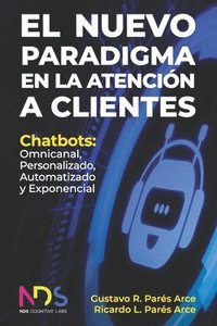 bokomslag El Nuevo Paradigma en la Atención a Clientes: Chatbots: Omnicanal, Personalizado, Automatizado y Exponencial