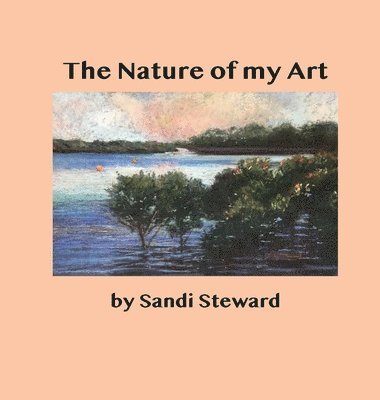 Sandi B Steward - Nature of my Art, Inbunden