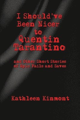 I Should've Been Nicer to Quentin Tarantino - and Other Short Stories of Epic Fails and Saves 1