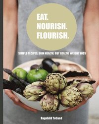 bokomslag Eat Nourish Flourish: Simple Recipes for skin health, gut health & weight loss