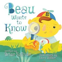 bokomslag Beau Wants to Know -- (Children's Picture Book, Whimsical, Imaginative, Beautiful Illustrations, Stories in Verse)