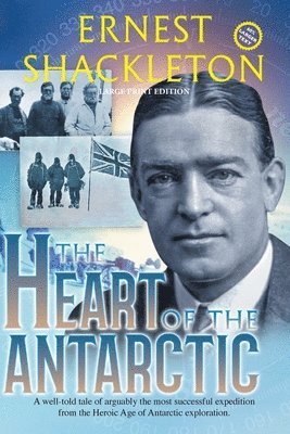 Ernest Shackleton - Heart of the Antarctic (Annotated, Large Print), Häftad