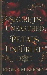 bokomslag Secrets Unearthed, Petals Unfurled: Poems