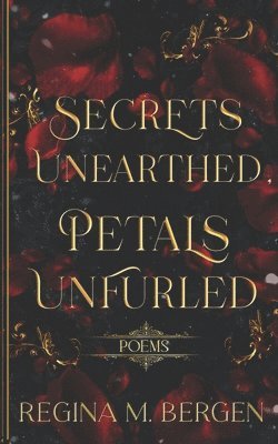 bokomslag Secrets Unearthed, Petals Unfurled: Poems