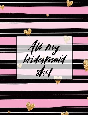 All My Bridesmaid Shit 1