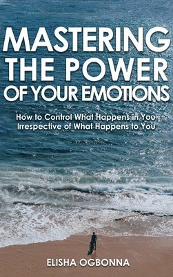 Elisha Ogbonna - Mastering The Power of Your Emotions, Inbunden
