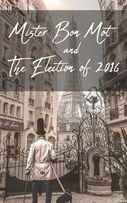 Mister Bon Mot and The Election of 2016 1