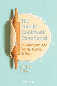 bokomslag The Family Cookbook Devotional: 50 Recipes for Faith, Food, & Fun!