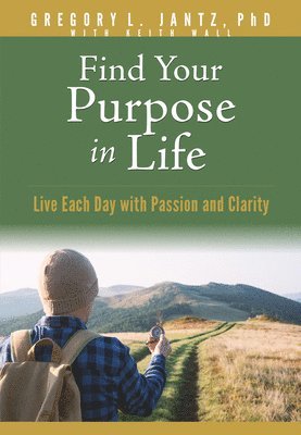 bokomslag Find Your Purpose in Life: Live Each Day with Passion and Clarity