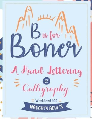 bokomslag B is for Boner - A Hand Lettering and Calligraphy Workbook for Naughty Adults