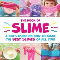 bokomslag The Book of Slime - A Kid's Guide on How to Make the Best Slimes of All Time