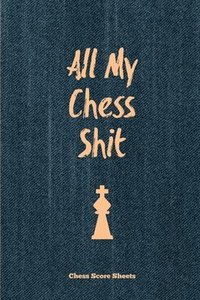 bokomslag All My Chess Shit, Chess Score Sheets
