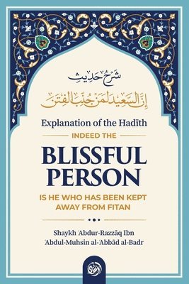 Explanation of the Had&#298;th: Indeed the Blissful Person Is He Who Has Been Kept Away from Fitan 1