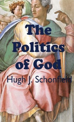 Hugh J Schonfielld, Hugh J. Schonfielld, Hugh J., Schonfielld - Politics of God, Inbunden
