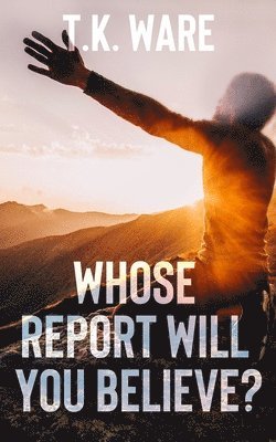 Whose Report Will You Believe? 1