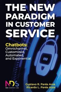 bokomslag The New Paradigm in Customer Service. Chatbots: Omnichannel, Customized, Automated, Exponential