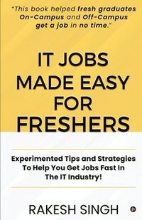 bokomslag IT Jobs Made Easy For Freshers: Experimented Tips and Strategies To Help You Get Jobs Fast In The IT Industry!