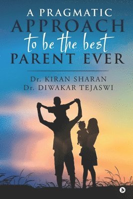 A Pragmatic Approach to Be the Best Parent Ever 1