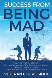 bokomslag Success From Being Mad: Inspiring real life stories of ten mad veterans of the Indian armed forces who successfully carried their madness to t