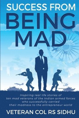 bokomslag Success From Being Mad: Inspiring real life stories of ten mad veterans of the Indian armed forces who successfully carried their madness to t