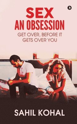 bokomslag Sex - An Obsession: Get Over, before It Gets over You