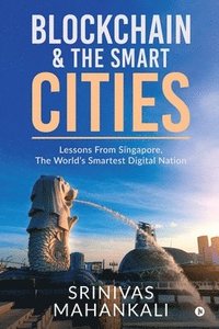 bokomslag Blockchain & The Smart Cities: Lessons From Singapore, the World's Smartest Digital Nation